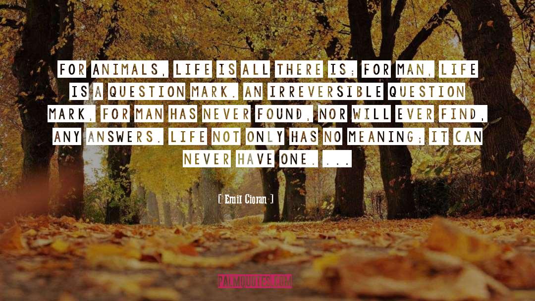Emil Cioran Quotes: For animals, life is all