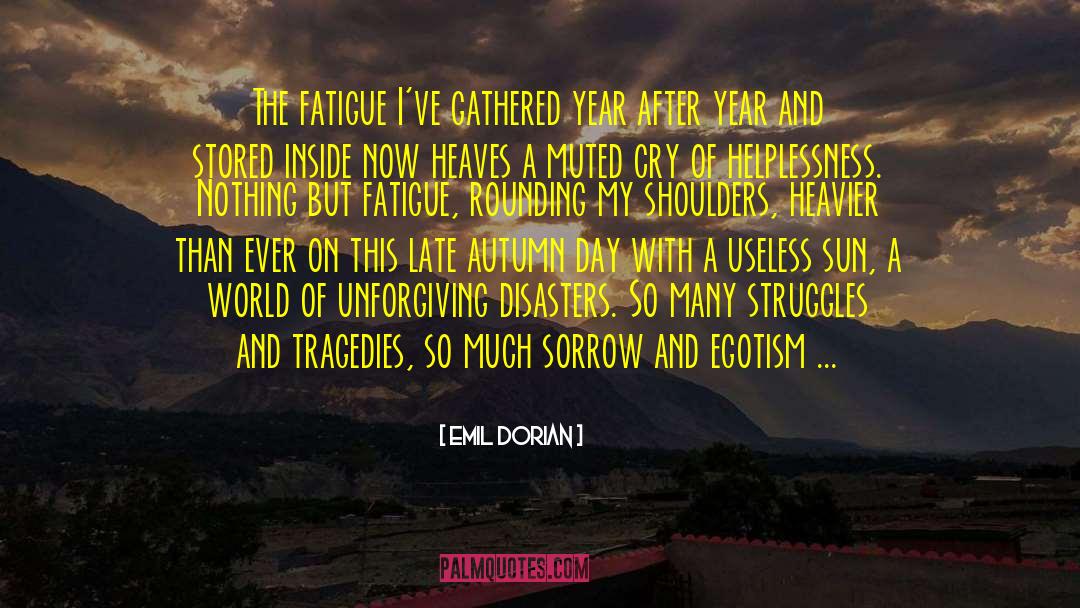 Emil Dorian Quotes: The fatigue I've gathered year
