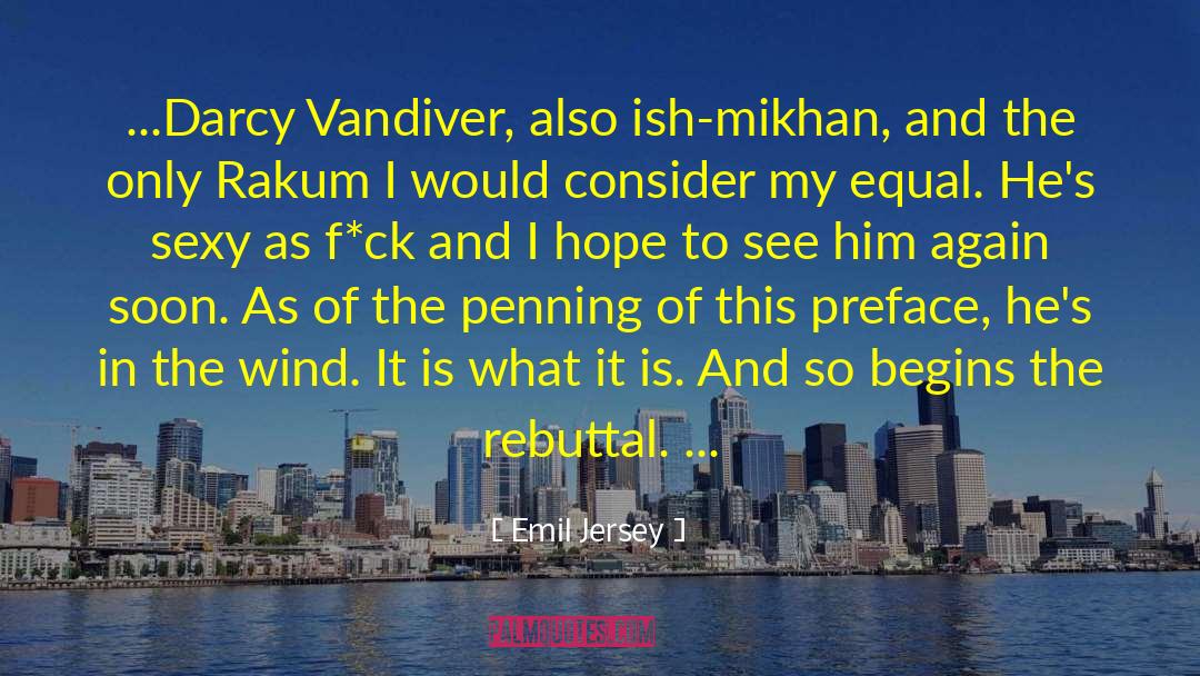 Emil Jersey Quotes: ...Darcy Vandiver, also ish-mikhan, and