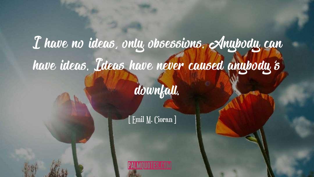 Emil M. Cioran Quotes: I have no ideas, only