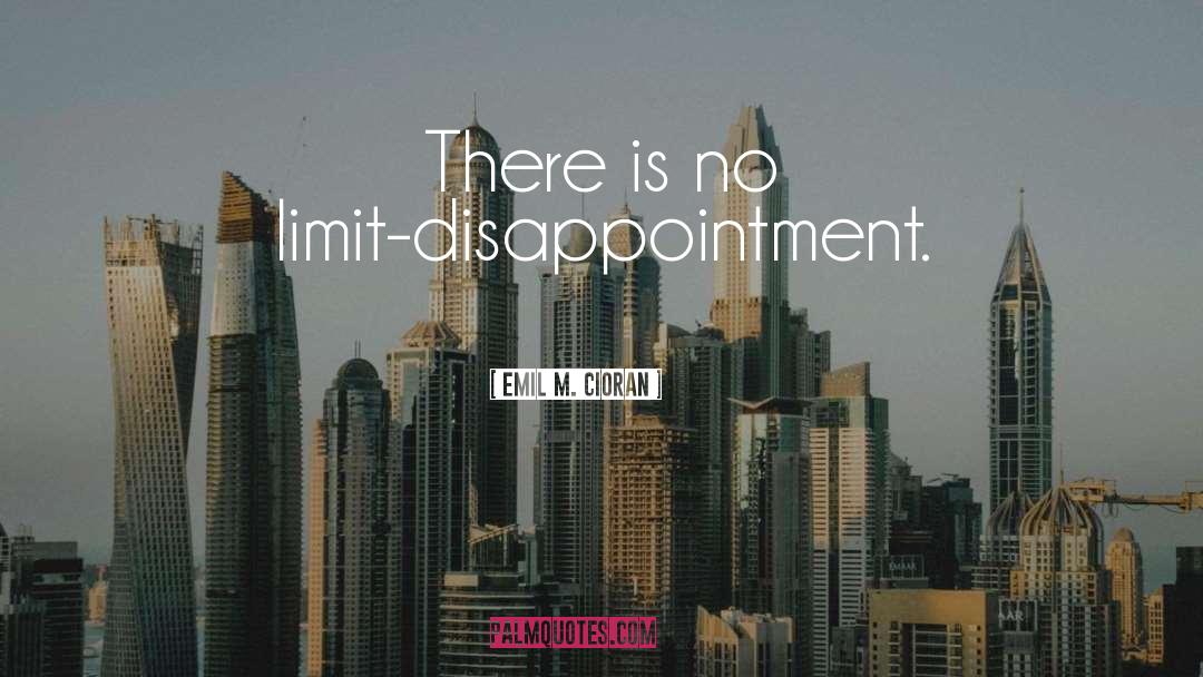 Emil M. Cioran Quotes: There is no limit-disappointment.