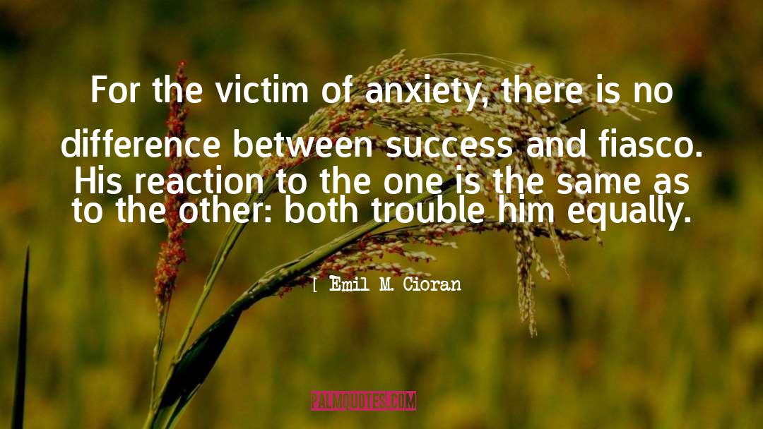Emil M. Cioran Quotes: For the victim of anxiety,