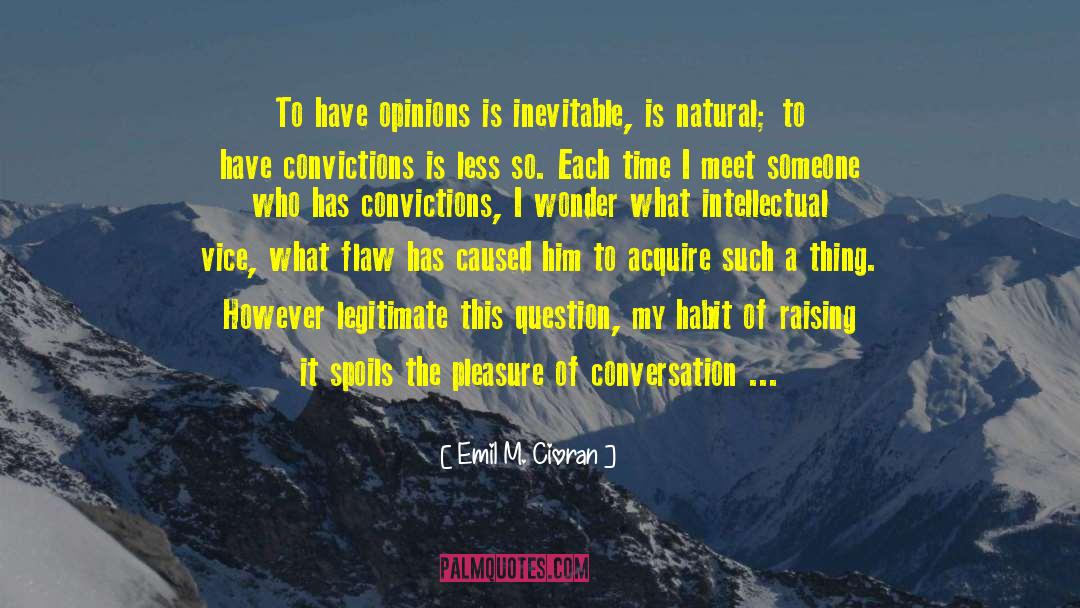 Emil M. Cioran Quotes: To have opinions is inevitable,