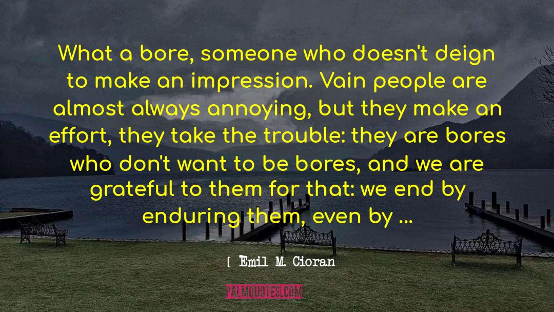 Emil M. Cioran Quotes: What a bore, someone who