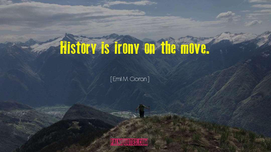 Emil M. Cioran Quotes: History is irony on the