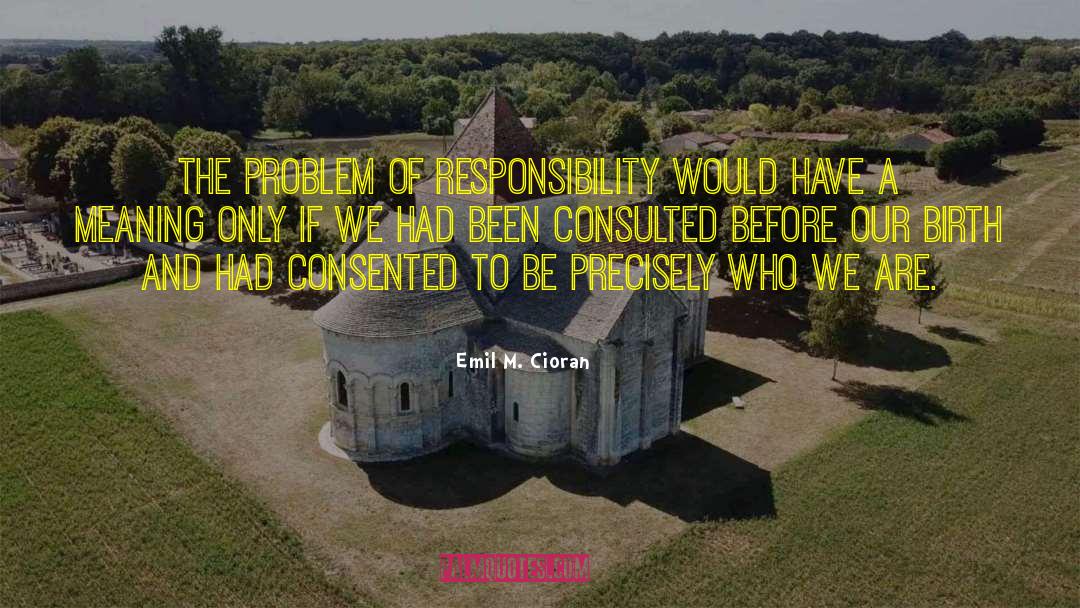 Emil M. Cioran Quotes: The problem of responsibility would