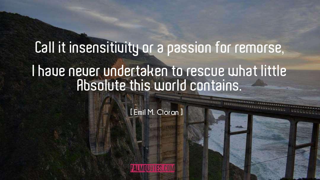 Emil M. Cioran Quotes: Call it insensitivity or a