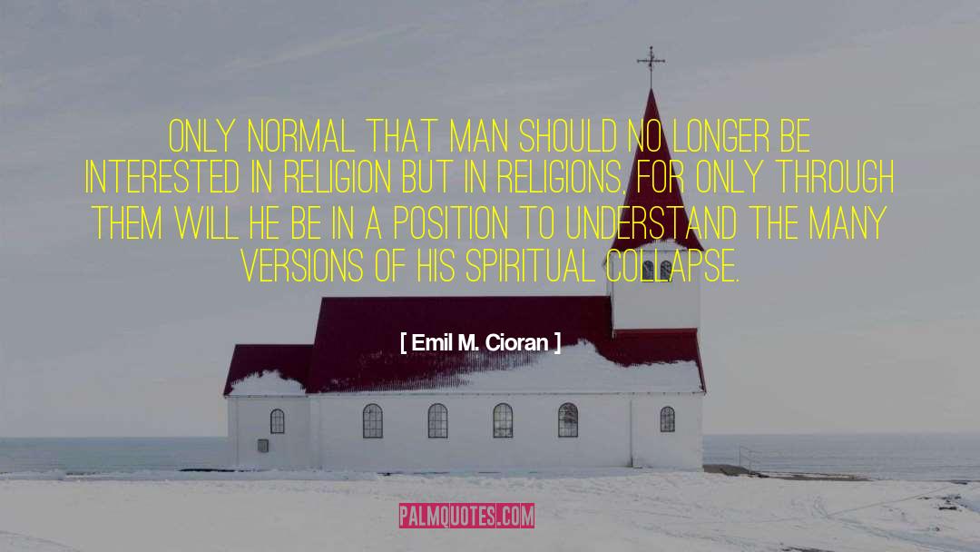 Emil M. Cioran Quotes: Only normal that man should