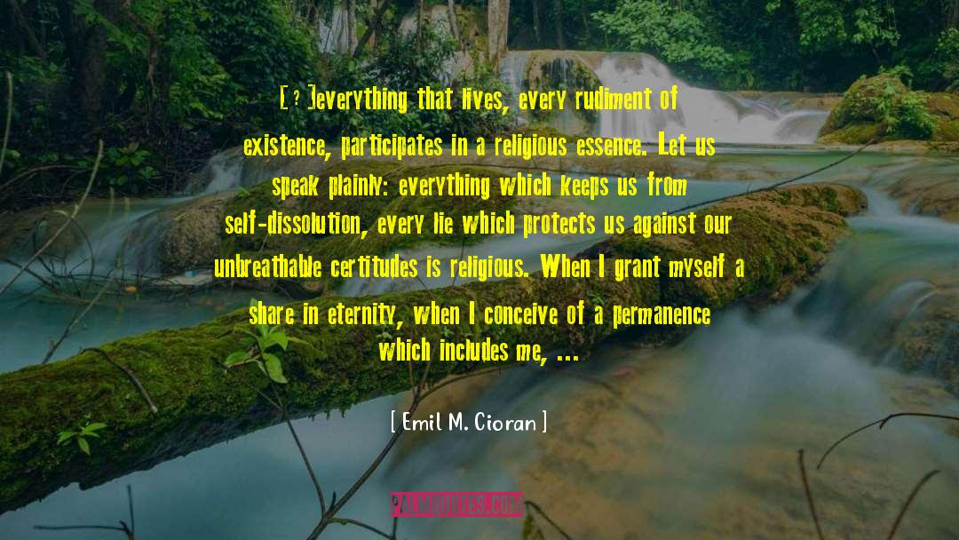 Emil M. Cioran Quotes: […]everything that lives, every rudiment