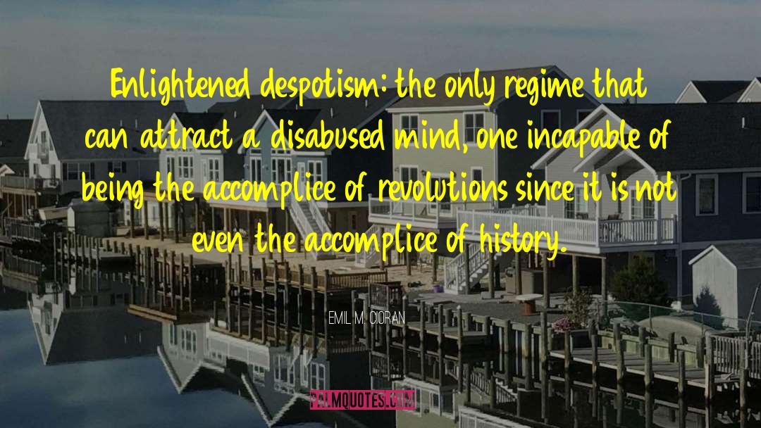 Emil M. Cioran Quotes: Enlightened despotism: the only regime