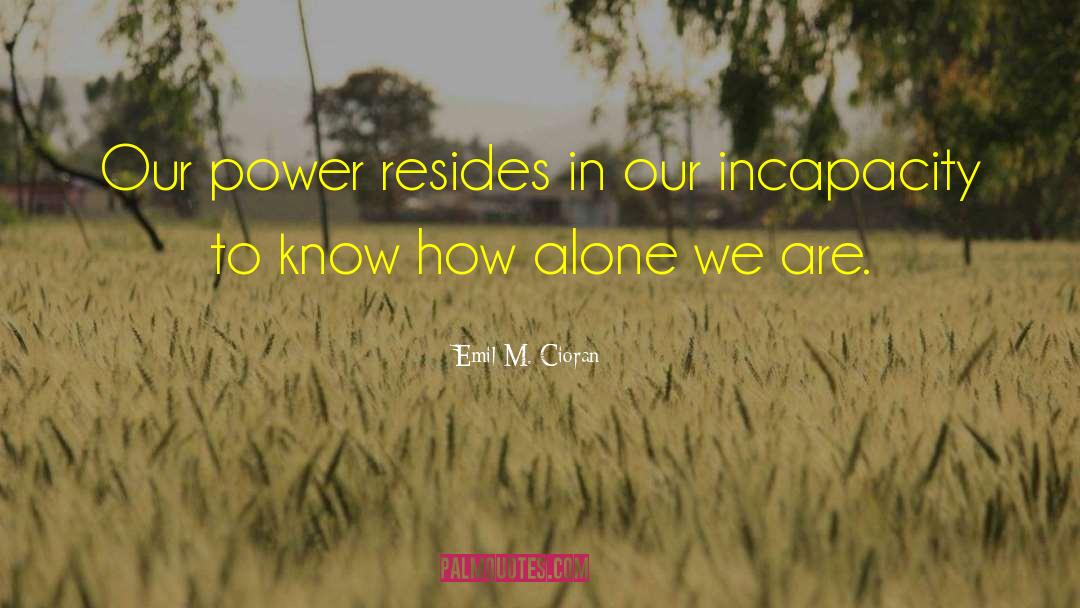 Emil M. Cioran Quotes: Our power resides in our