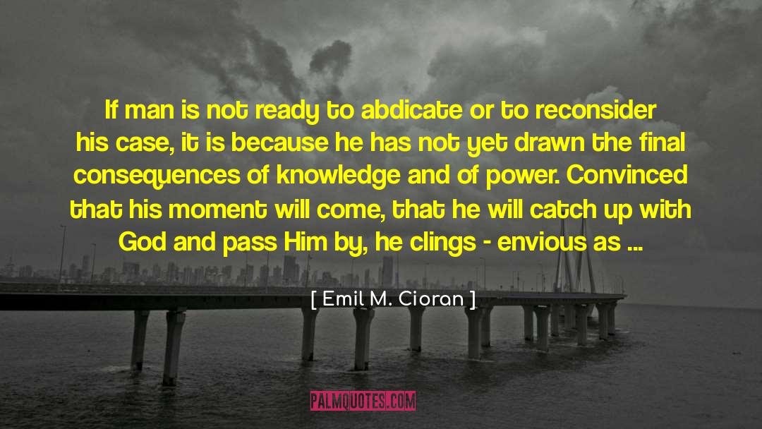 Emil M. Cioran Quotes: If man is not ready