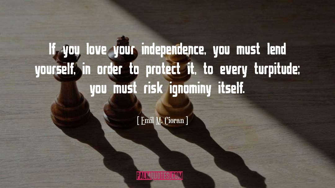 Emil M. Cioran Quotes: If you love your independence,