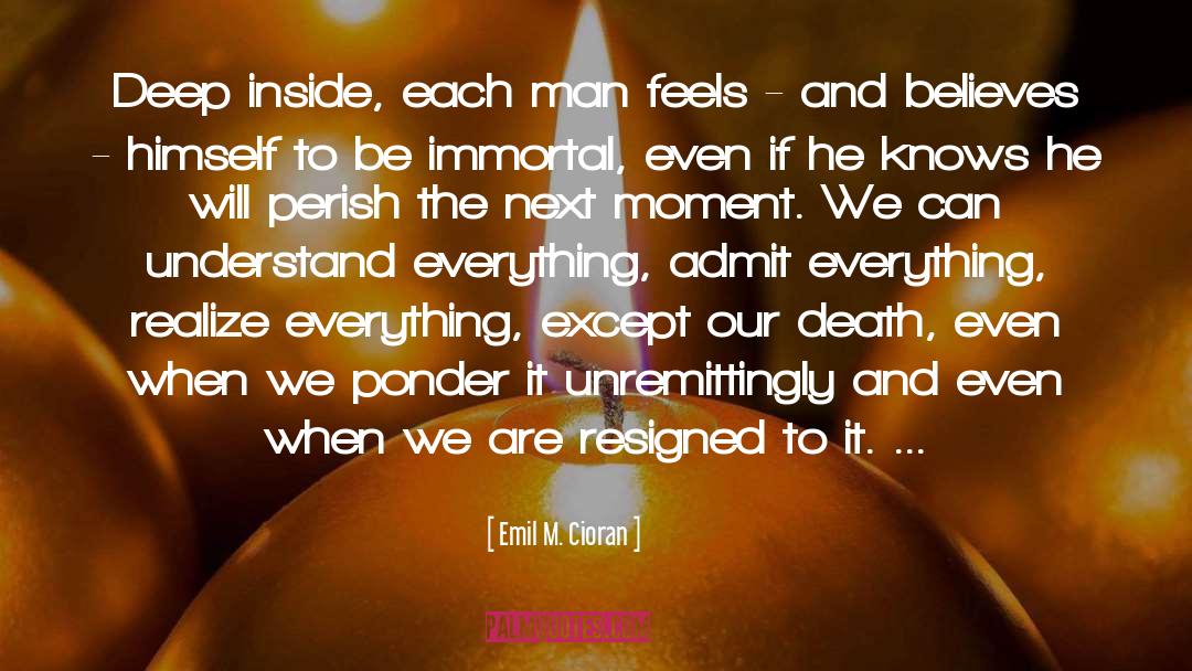 Emil M. Cioran Quotes: Deep inside, each man feels