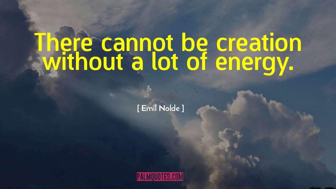 Emil Nolde Quotes: There cannot be creation without