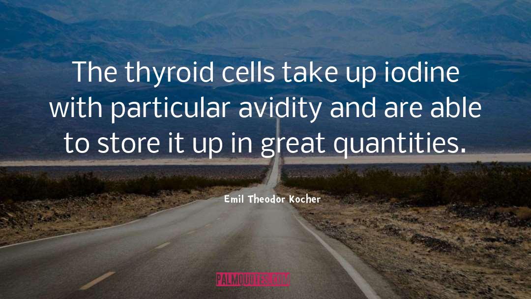 Emil Theodor Kocher Quotes: The thyroid cells take up