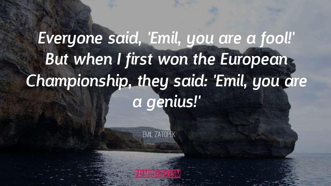 Emil Zatopek Quotes: Everyone said, 'Emil, you are