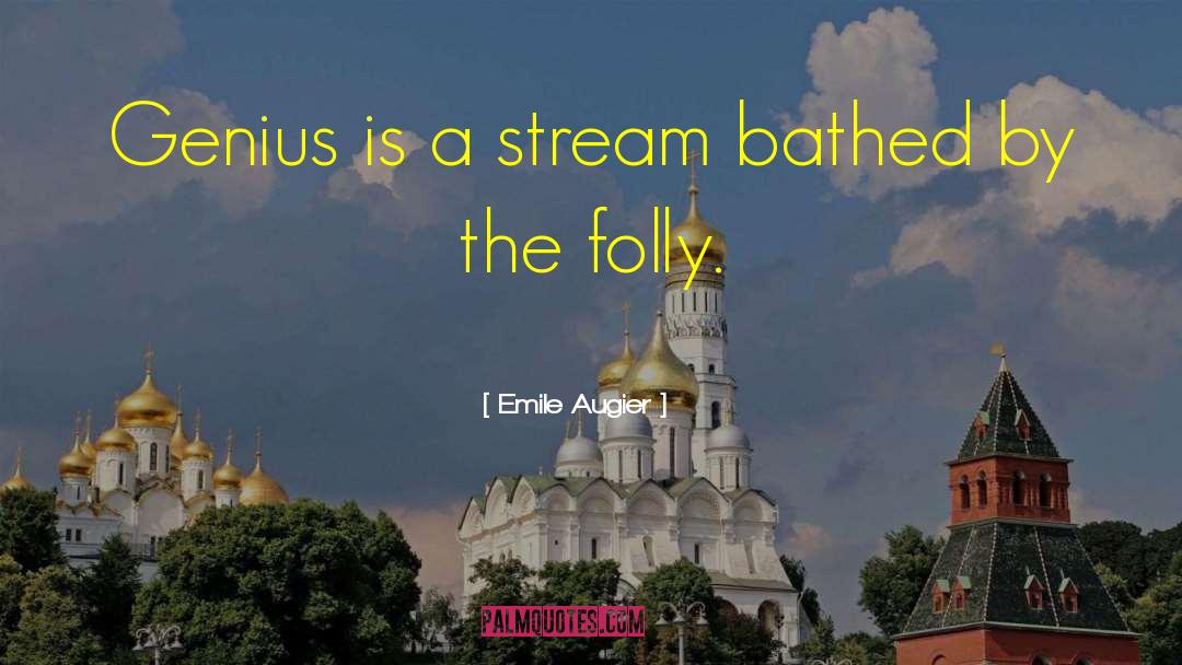 Emile Augier Quotes: Genius is a stream bathed