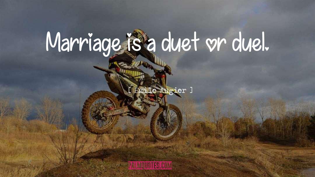 Emile Augier Quotes: Marriage is a duet or