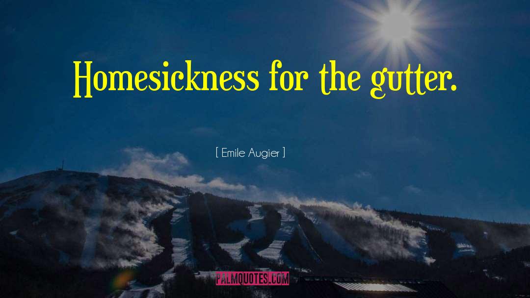 Emile Augier Quotes: Homesickness for the gutter.