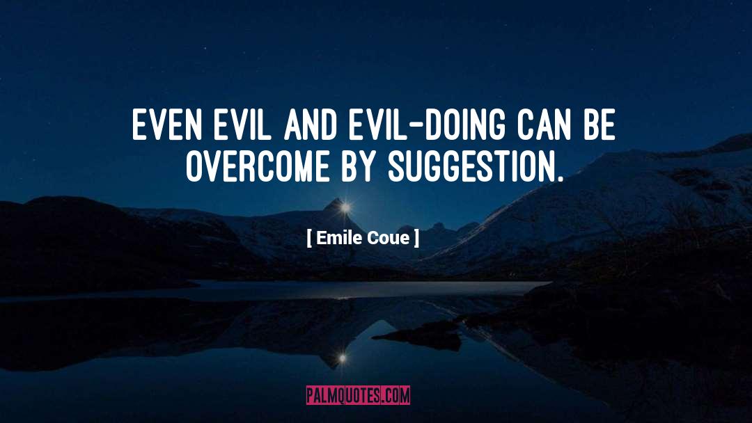 Emile Coue Quotes: Even evil and evil-doing can