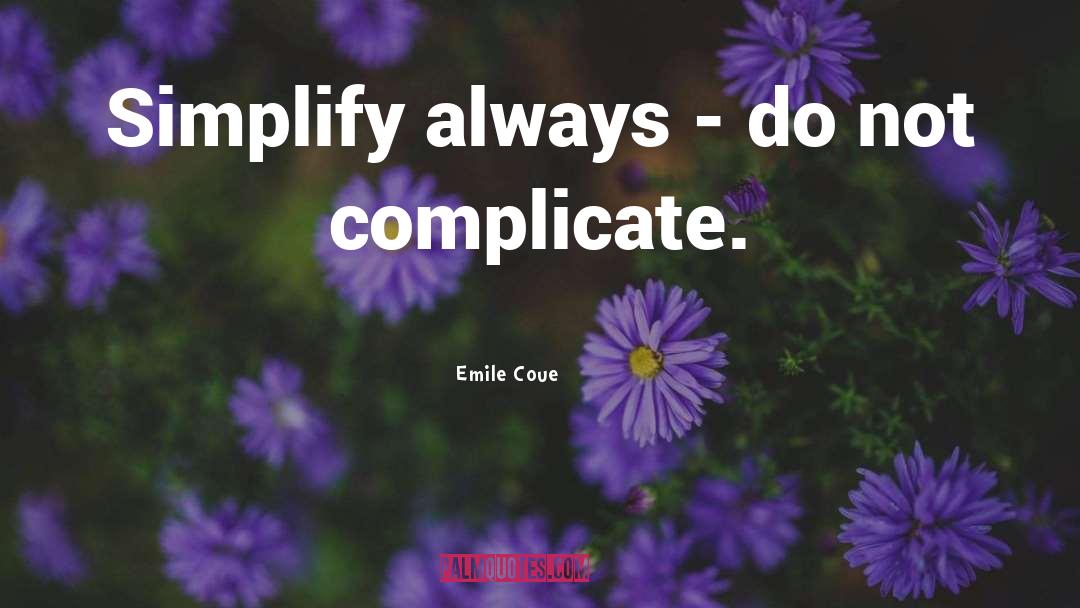 Emile Coue Quotes: Simplify always - do not