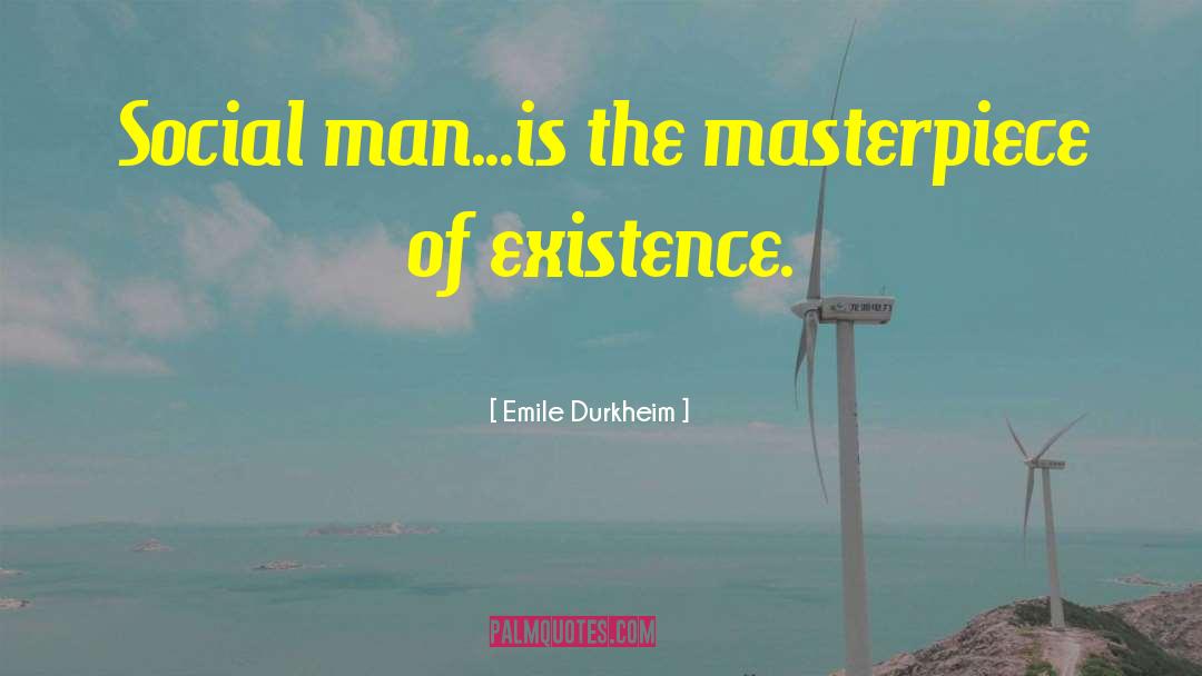 Emile Durkheim Quotes: Social man...is the masterpiece of
