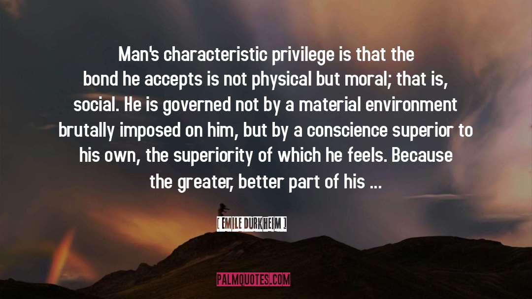 Emile Durkheim Quotes: Man's characteristic privilege is that