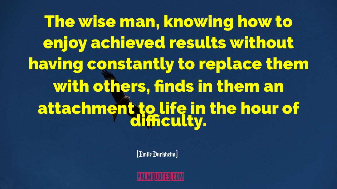 Emile Durkheim Quotes: The wise man, knowing how