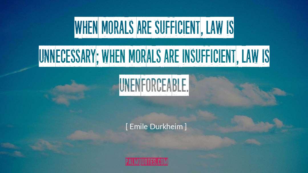 Emile Durkheim Quotes: When morals are sufficient, law