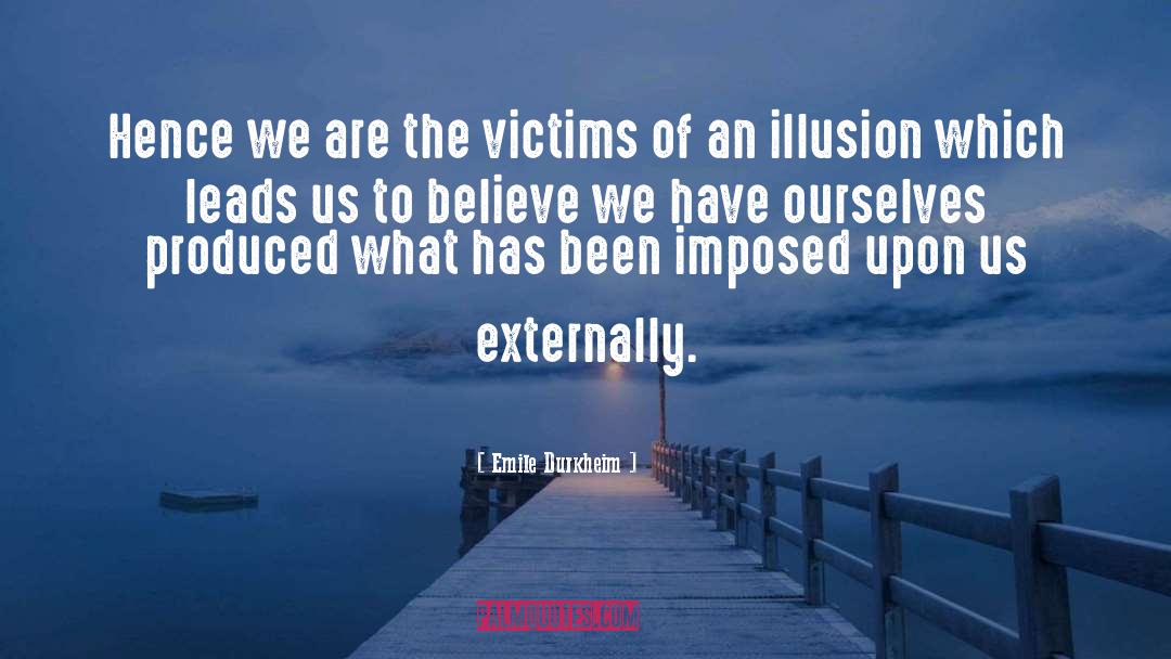 Emile Durkheim Quotes: Hence we are the victims