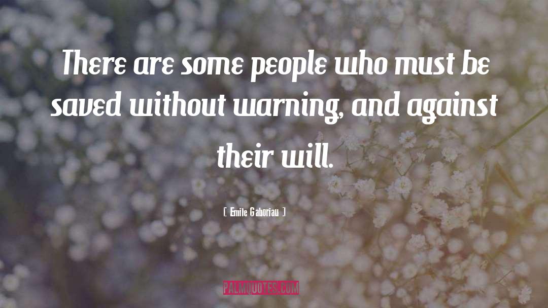 Emile Gaboriau Quotes: There are some people who