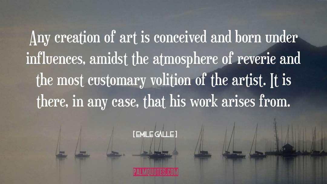 Emile Galle Quotes: Any creation of art is
