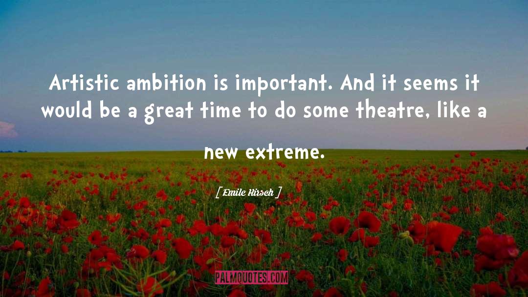 Emile Hirsch Quotes: Artistic ambition is important. And