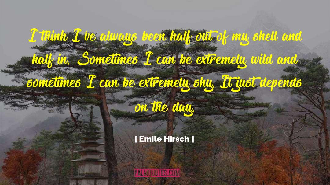 Emile Hirsch Quotes: I think I've always been