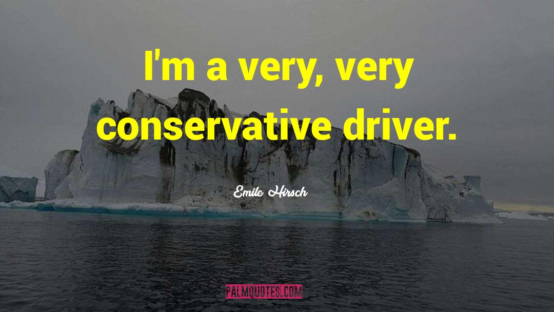 Emile Hirsch Quotes: I'm a very, very conservative