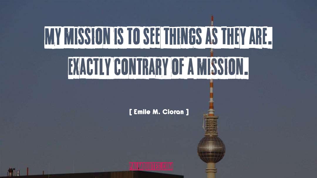 Emile M. Cioran Quotes: My mission is to see