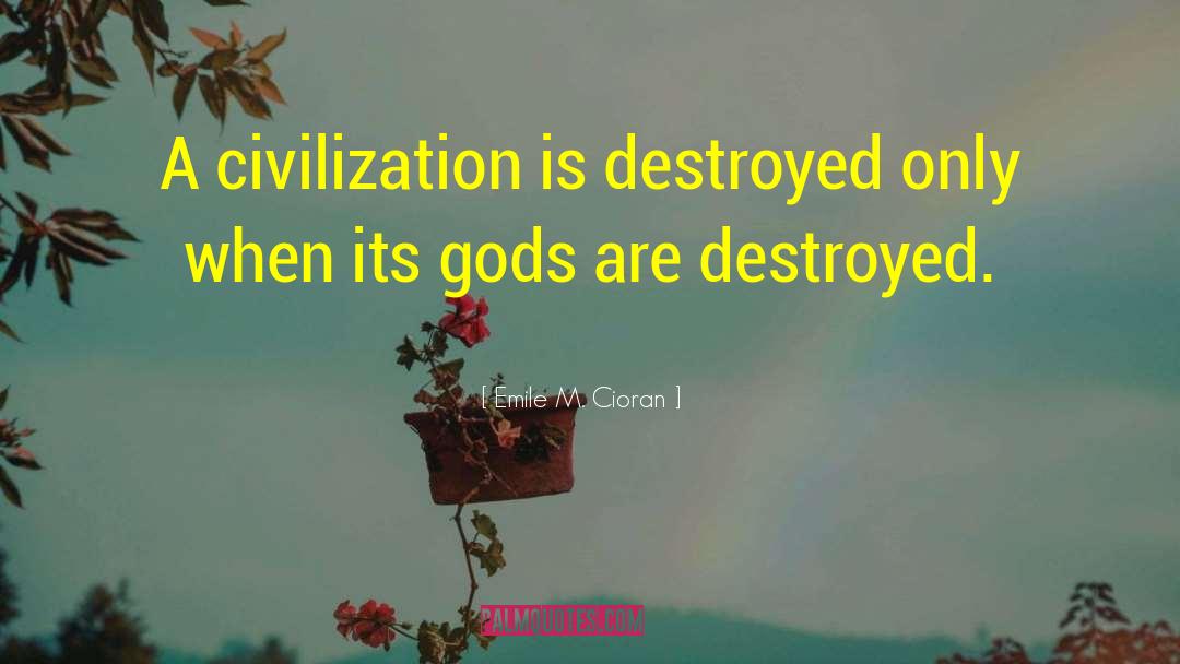 Emile M. Cioran Quotes: A civilization is destroyed only