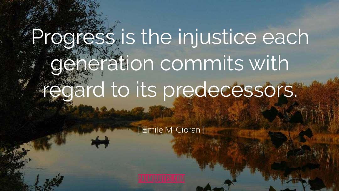 Emile M. Cioran Quotes: Progress is the injustice each