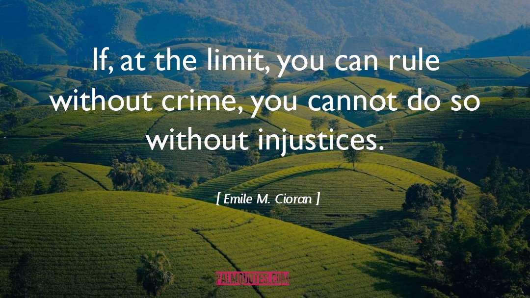 Emile M. Cioran Quotes: If, at the limit, you