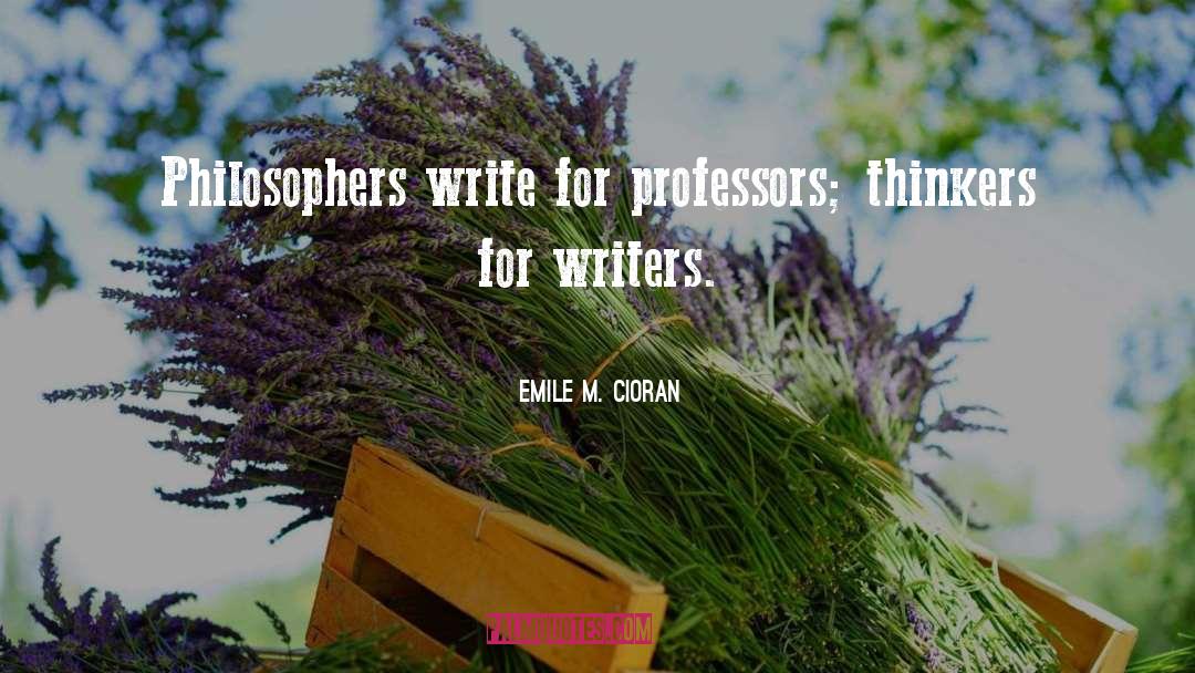 Emile M. Cioran Quotes: Philosophers write for professors; thinkers