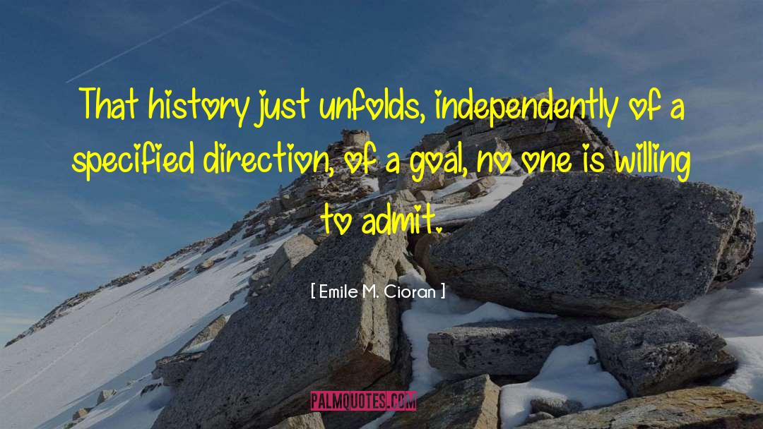 Emile M. Cioran Quotes: That history just unfolds, independently