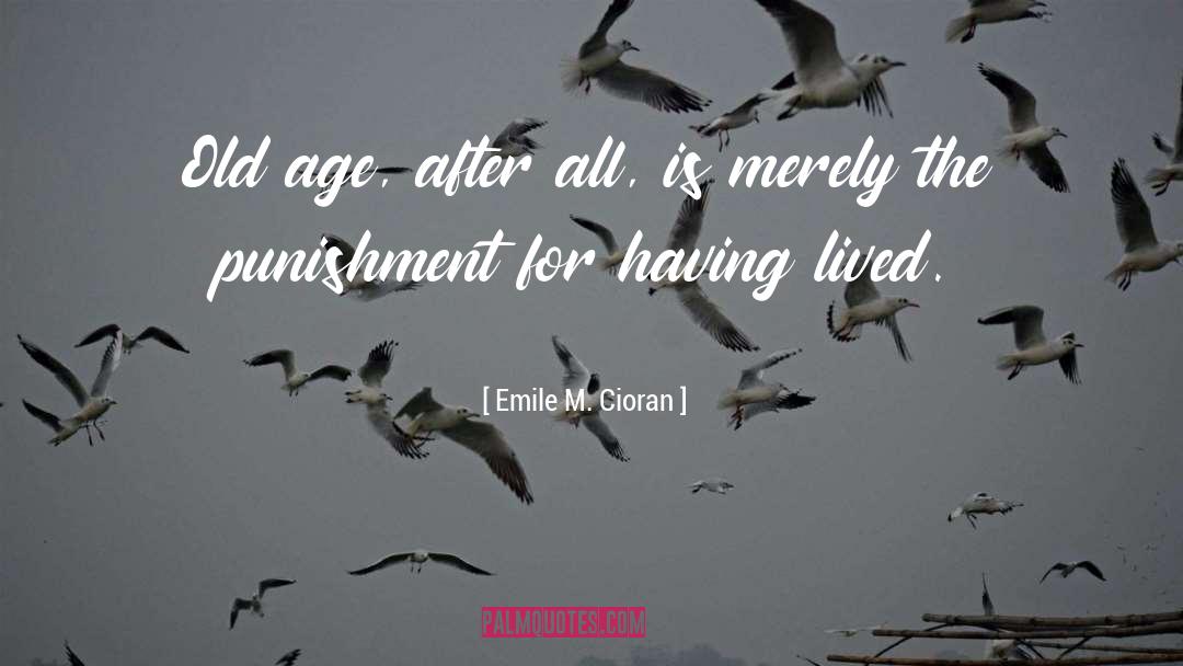 Emile M. Cioran Quotes: Old age, after all, is