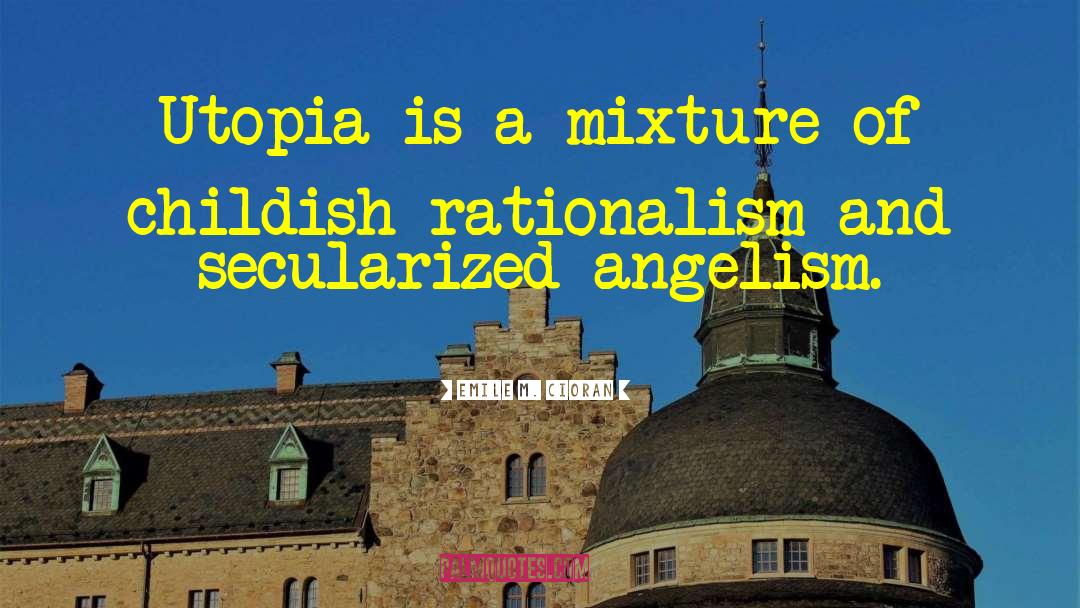 Emile M. Cioran Quotes: Utopia is a mixture of