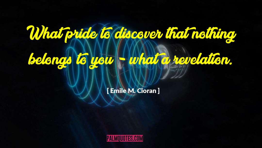 Emile M. Cioran Quotes: What pride to discover that