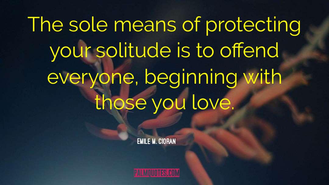 Emile M. Cioran Quotes: The sole means of protecting