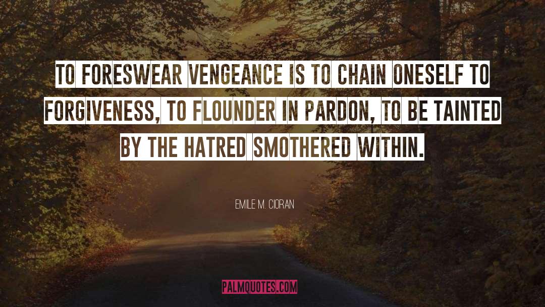 Emile M. Cioran Quotes: To Foreswear vengeance is to