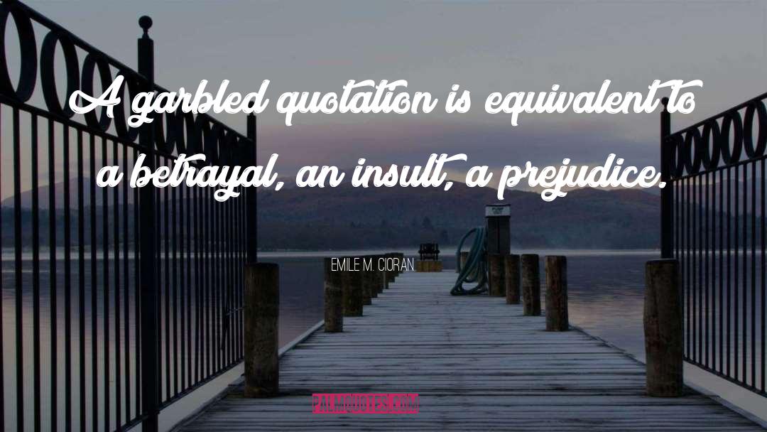 Emile M. Cioran Quotes: A garbled quotation is equivalent