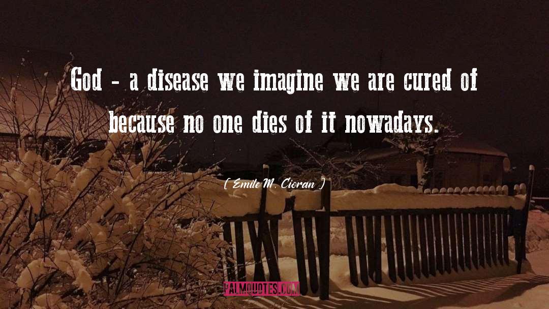 Emile M. Cioran Quotes: God - a disease we