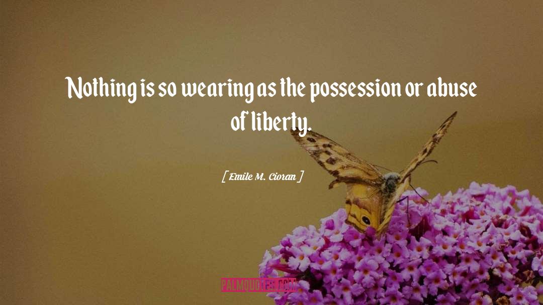 Emile M. Cioran Quotes: Nothing is so wearing as